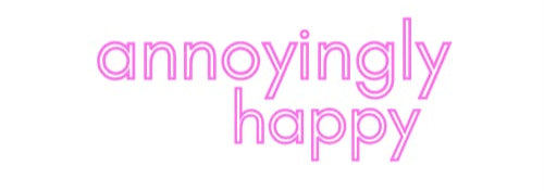 Annoyingly Happy